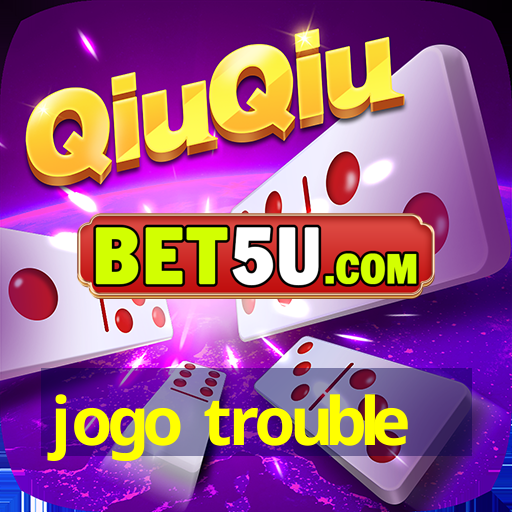 jogo trouble